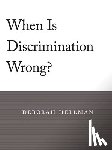 Hellman, Deborah - When Is Discrimination Wrong?