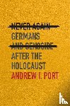 Port, Andrew I. - Never Again - Germans and Genocide after the Holocaust