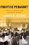 Givens, Jarvis R. - Fugitive Pedagogy