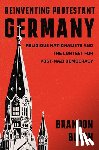 Bloch, Brandon - Reinventing Protestant Germany