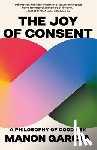 Garcia, Manon - The Joy of Consent