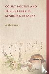 Stilerman, Ariel - Court Poetry and the Culture of Learning in Japan