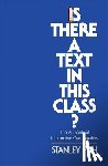 Fish, Stanley - Is There a Text in This Class?