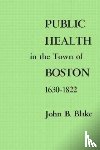 Blake, John B. - Public Health in the Town of Boston, 1630–1822