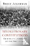 Ackerman, Bruce - Revolutionary Constitutions