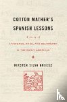 Gruesz, Kirsten Silva - Cotton Mather’s Spanish Lessons