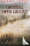 Lopez, Barry - Crossing Open Ground