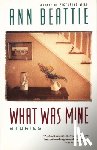 Beattie, Ann - What Was Mine