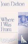 Didion, Joan - Didion, J: Where I Was from