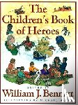 Bennett, William J. - The Children's Book of Heroes