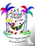 Sark - Eat Mangoes Naked: Finding Pleasure Everywhere and Dancing with the Pits!