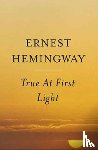 Hemingway, Ernest - True at First Light