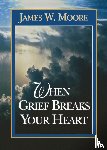 Moore, James W. - When Grief Breaks Your Heart