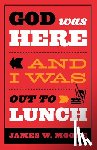 W, MOORE JAMES - God Was Here & I Was out to Lunch