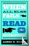 Moore, James W. - When All Else Fails...Read the Instructions