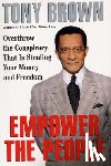 Brown, Tony - Empower the People: Overthrow the Conspiracy That Is Stealing Your Money and Freedom