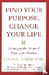 Adrienne, Carol - Find Your Purpose, Change Your Life Getting to the Heart of Your Life's Mission
