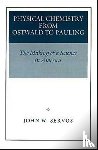 Servos, John W. - Physical Chemistry from Ostwald to Pauling