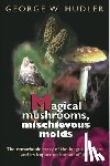 Hudler, George W. - Magical Mushrooms, Mischievous Molds