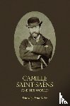  - Camille Saint-Saens and His World