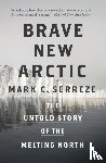 Serreze, Mark C. - Brave New Arctic