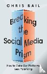 Bail, Chris - Breaking the Social Media Prism