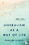 Lefebvre, Alexandre - Liberalism as a Way of Life