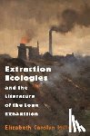 Miller, Elizabeth Carolyn - Extraction Ecologies and the Literature of the Long Exhaustion