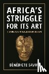 Savoy, Benedicte - Africa’s Struggle for Its Art