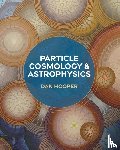 Hooper, Dan - Particle Cosmology and Astrophysics