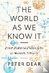 Dear, Peter - The World as We Know It