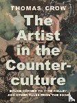 Crow, Thomas - The Artist in the Counterculture