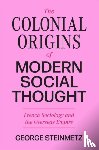 Steinmetz, George - The Colonial Origins of Modern Social Thought
