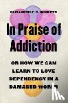 Roberts, Elizabeth F. S. - In Praise of Addiction