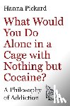 Pickard, Hanna - What Would You Do Alone in a Cage with Nothing but Cocaine?