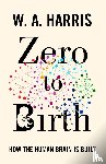 Harris, William A. - Zero to Birth