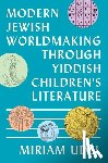 Udel, Miriam - Modern Jewish Worldmaking Through Yiddish Children's Literature