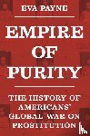 Payne, Eva - Empire of Purity - The History of Americans' Global War on Prostitution