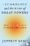 Ding, Jeffrey - Technology and the Rise of Great Powers
