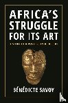 Savoy, Benedicte - Africa’s Struggle for Its Art