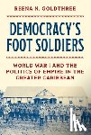 Goldthree, Reena N. - Democracy’s Foot Soldiers - World War I and the Politics of Empire in the Greater Caribbean