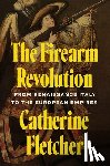 Fletcher, Catherine - The Firearm Revolution