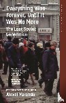 Yurchak, Alexei - Everything Was Forever, Until It Was No More