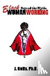 Kelly Ph. D., J. - Black Woman Working: Beyond the Myths