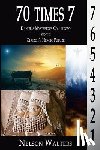 Walters, Nelson - 70 Times 7: Daniel's Mysterious Countdown and the Church's Heroic Future