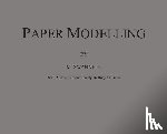 Swannell, M. - Paper Modelling: A Combination of Paper Folding, Paper Cutting & Pasting and Ruler Drawing Forming an Introduction to Cardboard Modelling