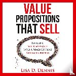 Dennis, Lisa D - Value Propositions that SELL