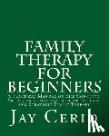 Cerio Ph. D., Jay - Family Therapy for Beginners: A Practical Manual on the Concepts, Skills, and Techniques of Structural and Strategic Family Therapy