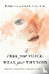 Lindsay, Rosanne M. - Free Your Voice Heal Your Thyroid