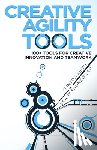 Shonkwiler, Grant - Creative Agility Tools: 100+ Tools for Creative Innovation and Teamwork